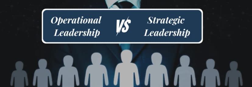 Operational Leadership Vs. Strategic Leadership: Understanding the Key Differences